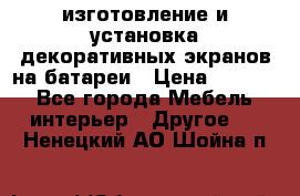 изготовление и установка декоративных экранов на батареи › Цена ­ 3 200 - Все города Мебель, интерьер » Другое   . Ненецкий АО,Шойна п.